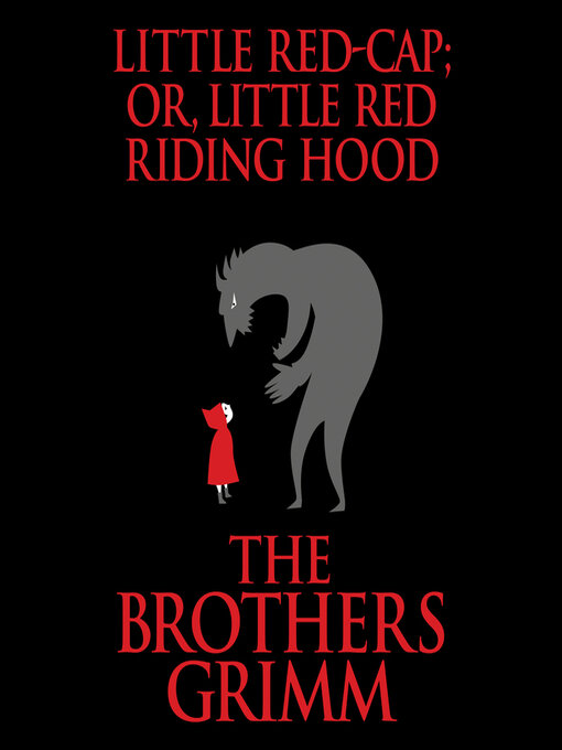 Title details for Little Red-Cap (or, Little Red Riding Hood) by The Brothers Grimm - Available
